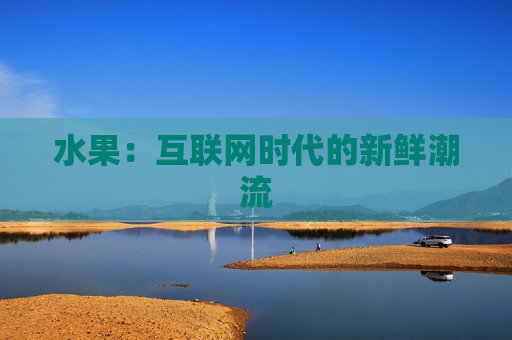 水果：互联网时代的新鲜潮流