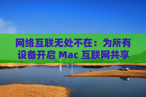 网络互联无处不在：为所有设备开启 Mac 互联网共享