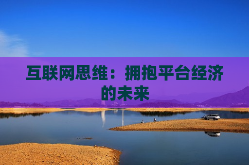 互联网思维：拥抱平台经济的未来